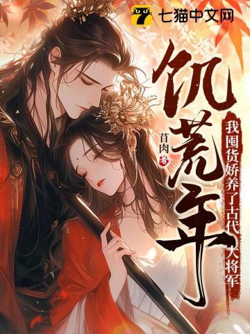饥荒年我囤货娇养了古代大将军免费755